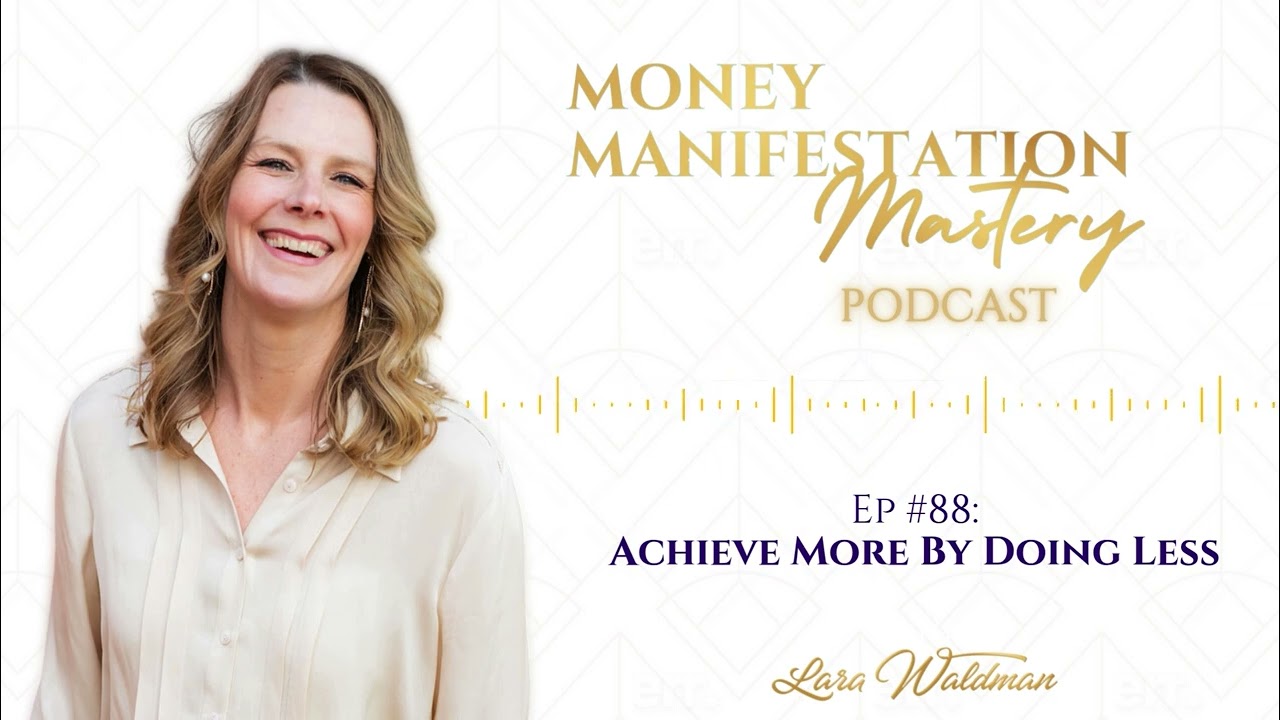 Achieve More By Doing Less - Money Manifestation Mastery Podcast Ep 88