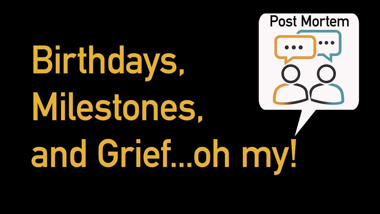Birthdays, Milestones, and Grief, oh my!