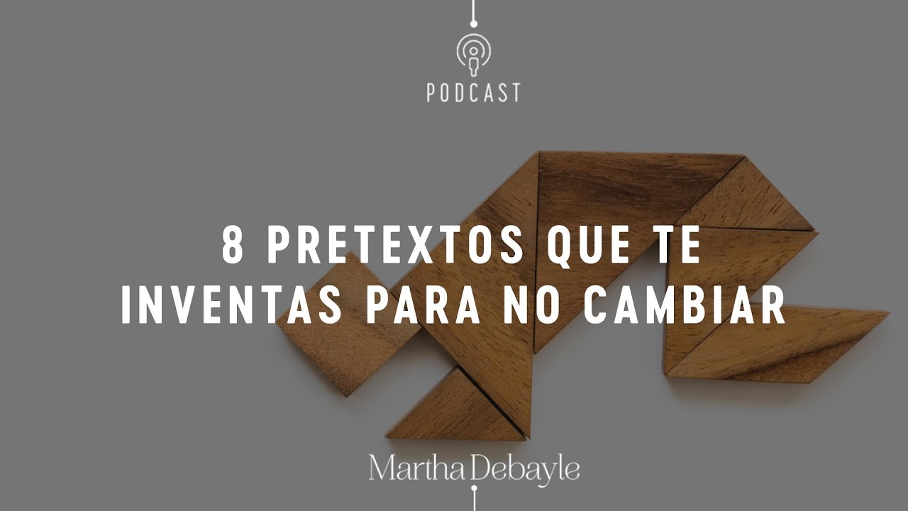 8 pretextos que te inventas para no cambiar | Martha Debayle