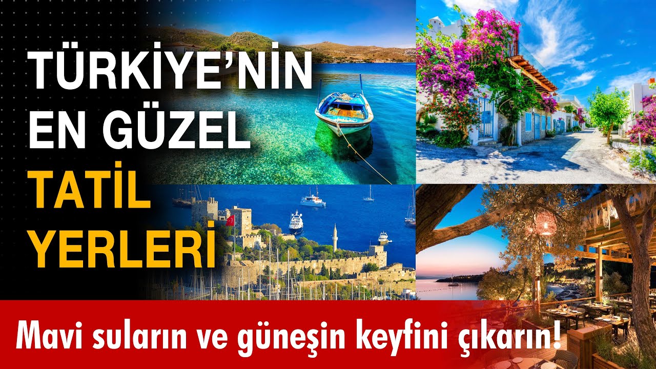 T&uuml;rkiye&rsquo;nin en g&uuml;zel tatil yerleri: Mavi suların, tarihi yerlerin ve g&uuml;neşin keyfini &ccedil;ıkarın!