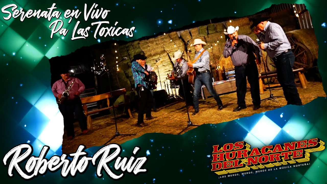 Los Huracanes Del Norte - Roberto Ruiz [Serenata En Vivo Pa' Las Toxicas]