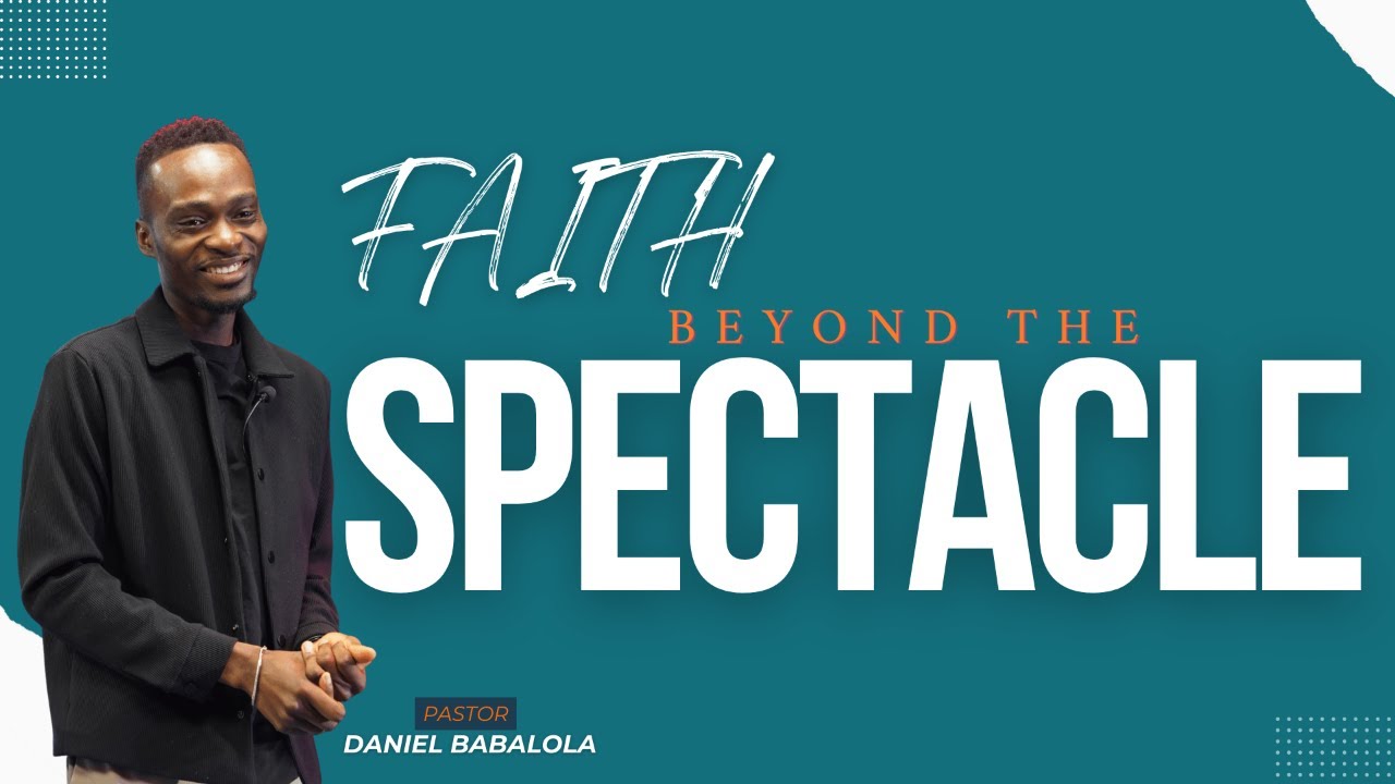 Faith Beyond the Spectacle | Pst Daniel Babalola