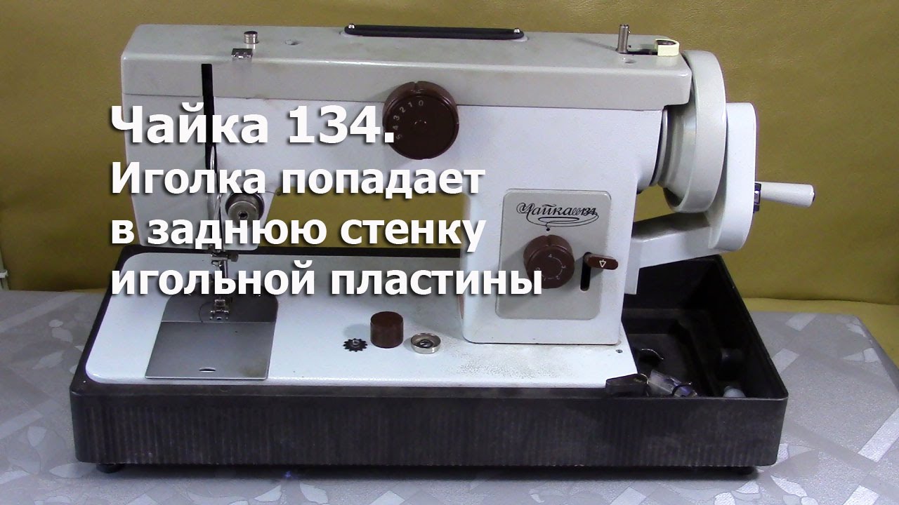 Иголка попадает в заднюю стенку игольной пластины, что делать. Чайка 134.  Видео №160.