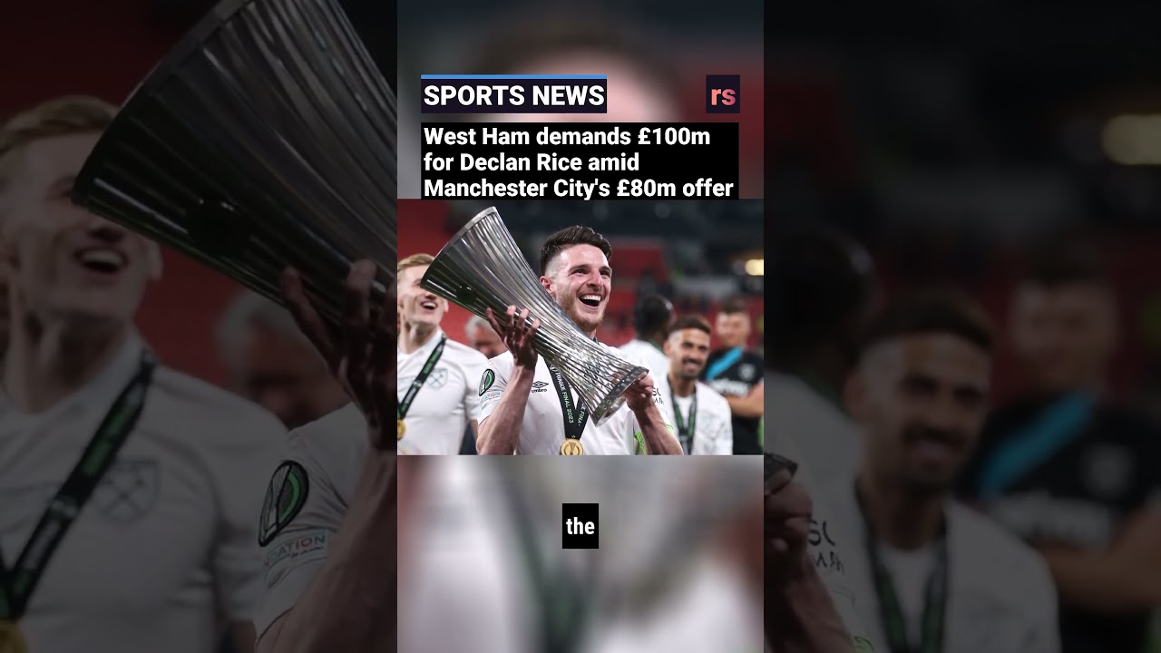 West Ham demands &pound;100m for Declan Rice amid Manchester City's &pound;80m offer