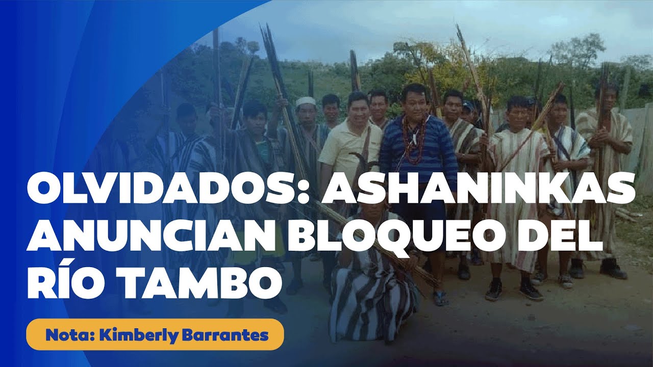 🔴  Olvidados: Ashaninkás anuncian bloqueo del río Tambo