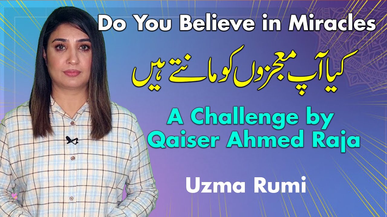 Do You Believe in Miracles | Response to A challenge by Qaiser Ahmed Raja | Uzma Rumi