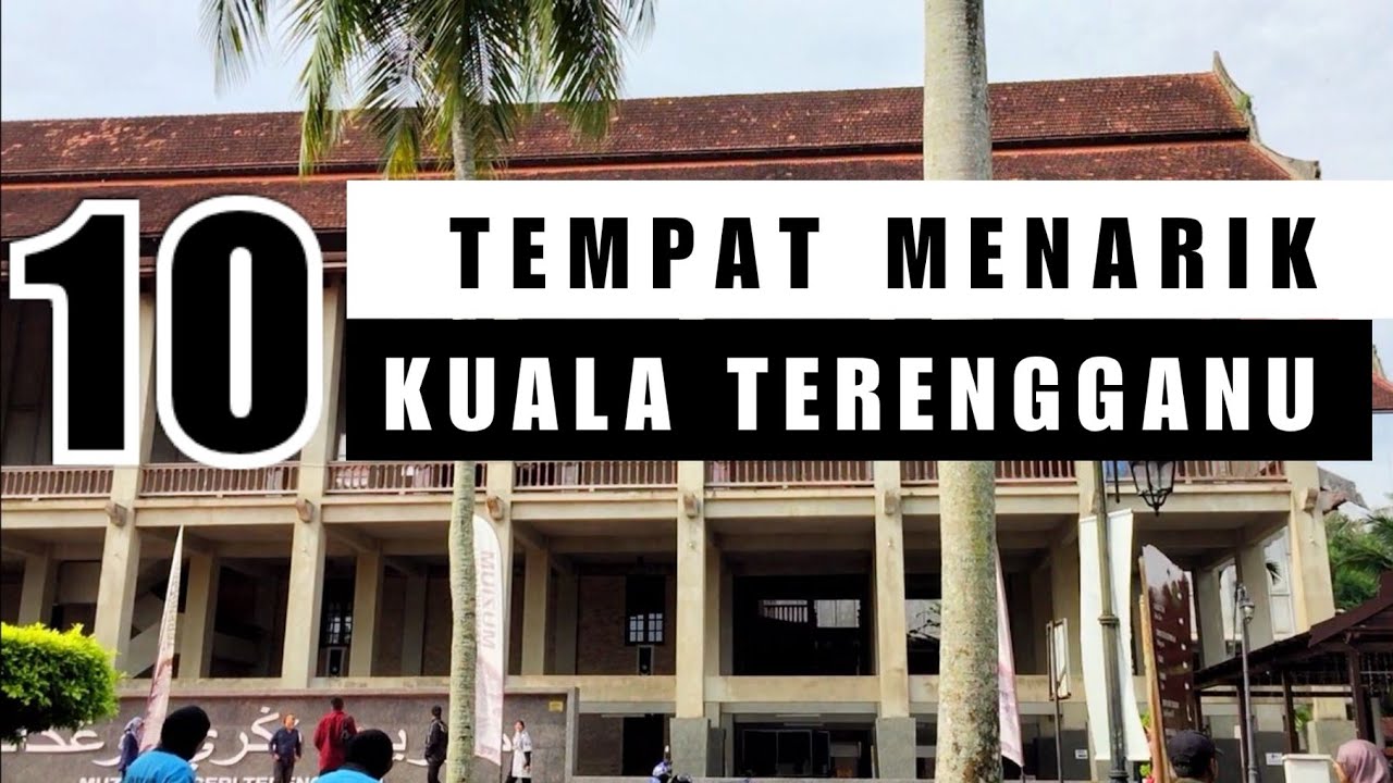 10 TEMPAT MENARIK DI KUALA TERENGGANU