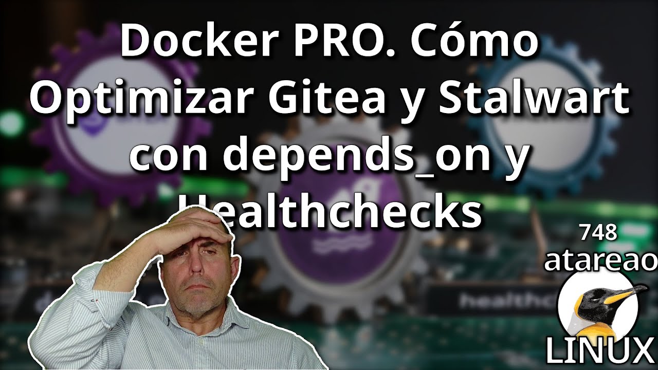 748 - Docker PRO. Cómo Optimizar Gitea y Stalwart con depends_on y Healthchecks