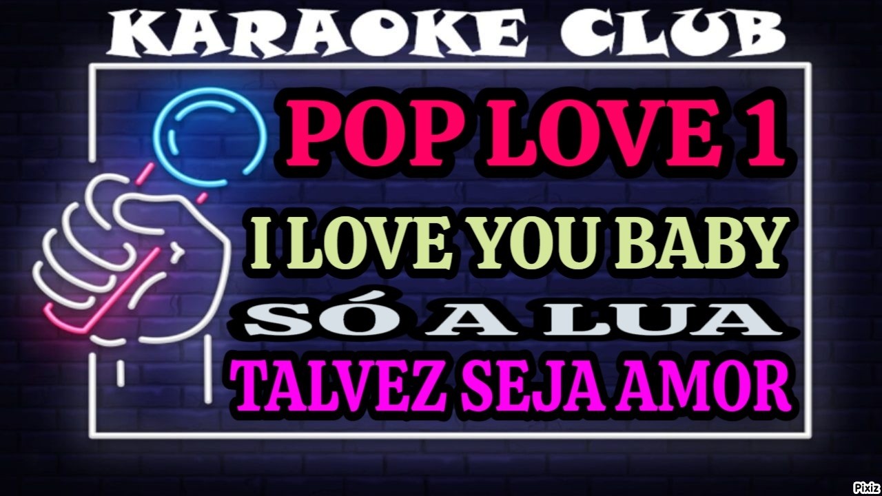 POP LOVE 1 - I LOVE YOU BABY+SÓ A LUA+TALVEZ SEJA AMOR ( KARAOKÊ )