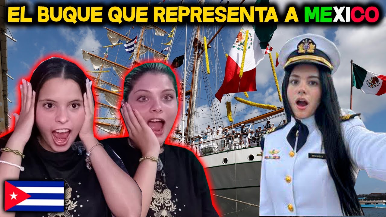 EL BUQUE QUE REPRESENTA A MÉXICO🇲🇽 POR EL MUNDO - CUBANAS REACCIONAN