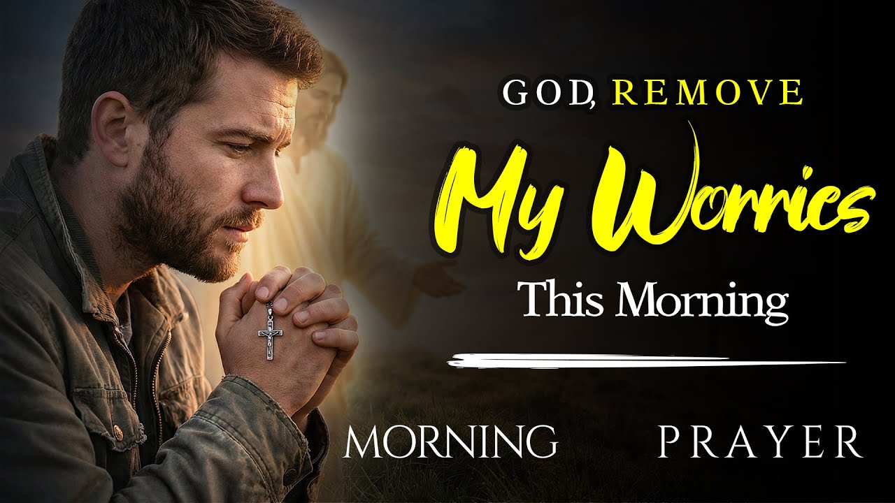 God, Remove My Worries This Morning | Morning Prayer for Peace, Strength & Faith