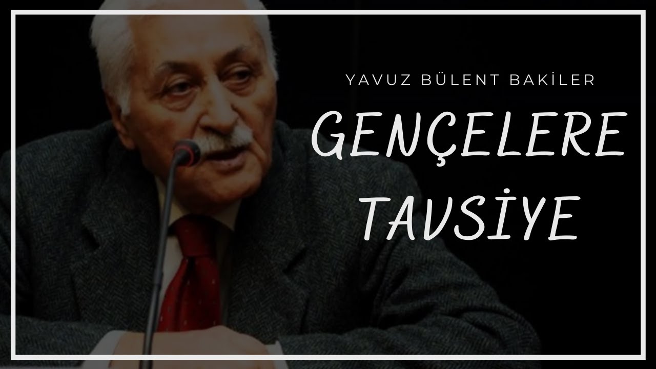 YAVUZ BÜLENT BAKİLER'İN GENÇLERE TAVSİYESİ