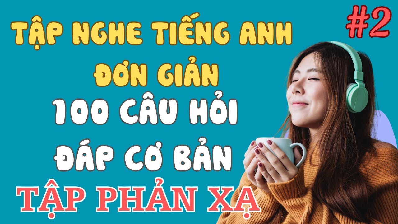 #2 Luyện Nghe Tiếng Anh Cho Người Mất Gốc, Người Mới Bắt Đầu, Tập Phản Xạ Đơn Giản, Dễ Hiểu