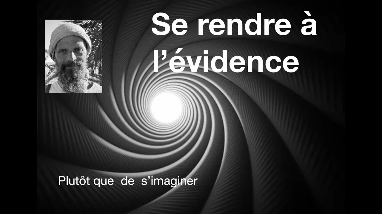 se rendre à l'évidence de ce que nous sommes.