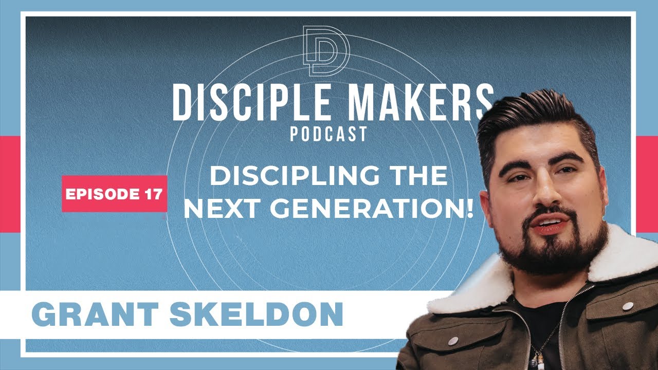 Next Gen Discipleship | Grant Skeldon
