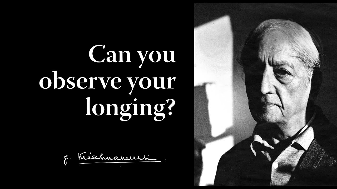 Can you observe your longing? | Krishnamurti