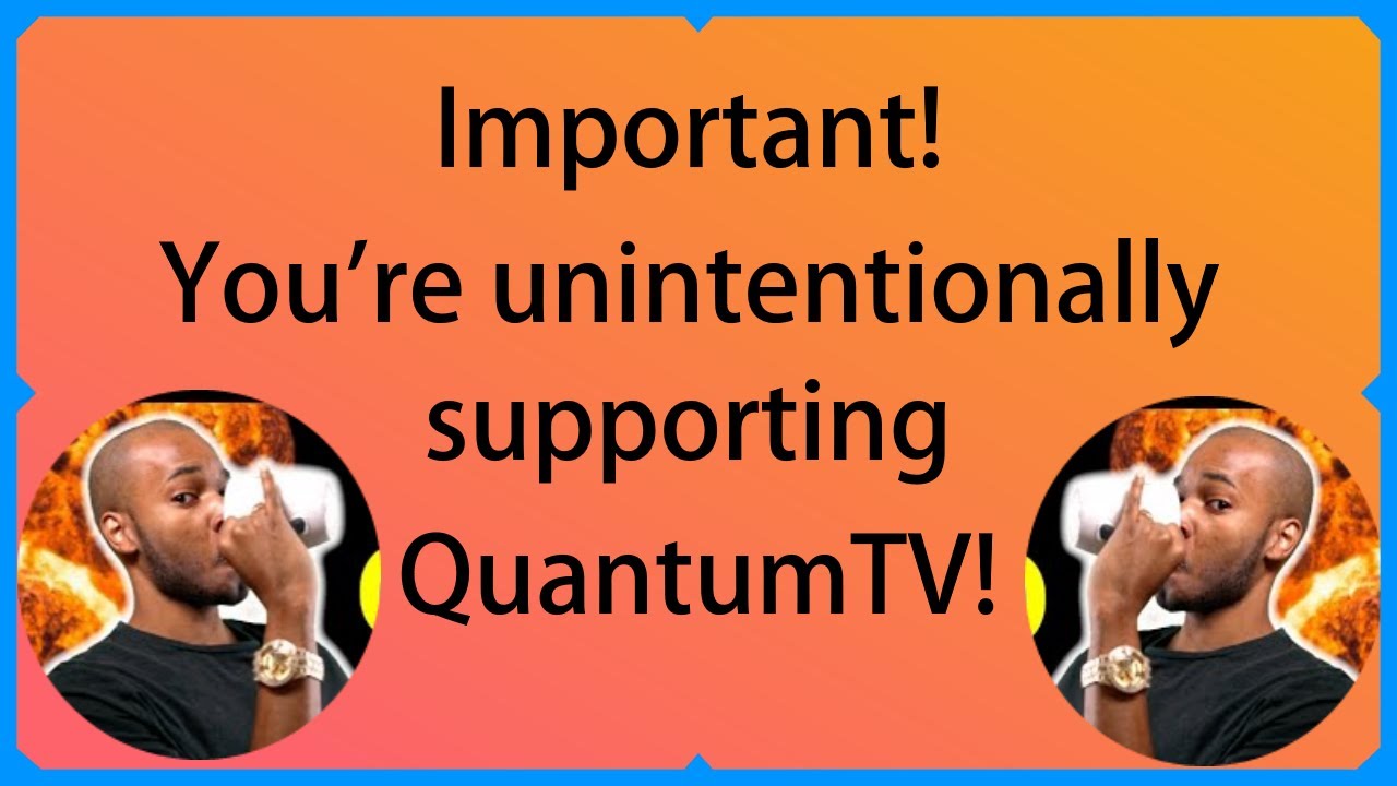 Important! You're unintentionally supporting QuantumTV!