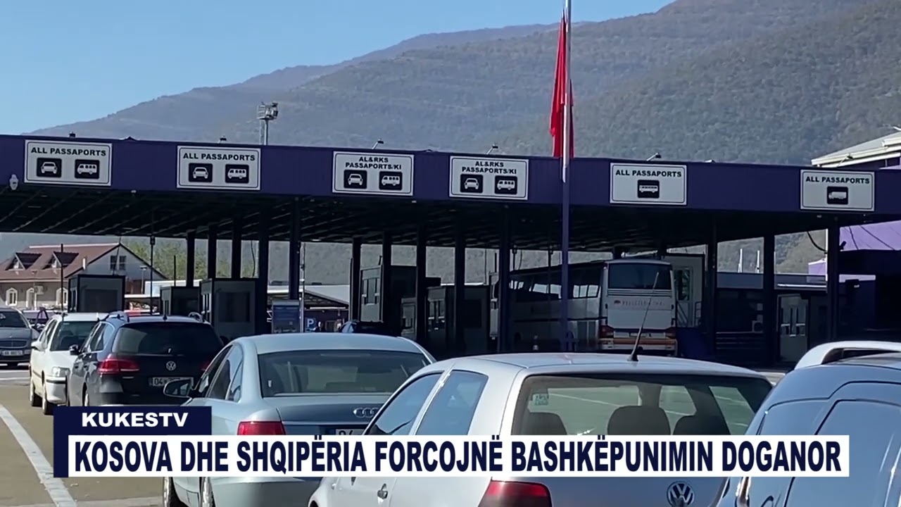 KOSOVA DHE SHQIPËRIA FORCOJNË BASHKËPUNIMIN DOGANOR - KUKESTV.AL
