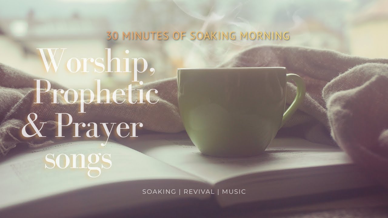 30 minutes of soaking morning worship, prophetic and prayer songs | SOAKING REVIVAL MUSIC