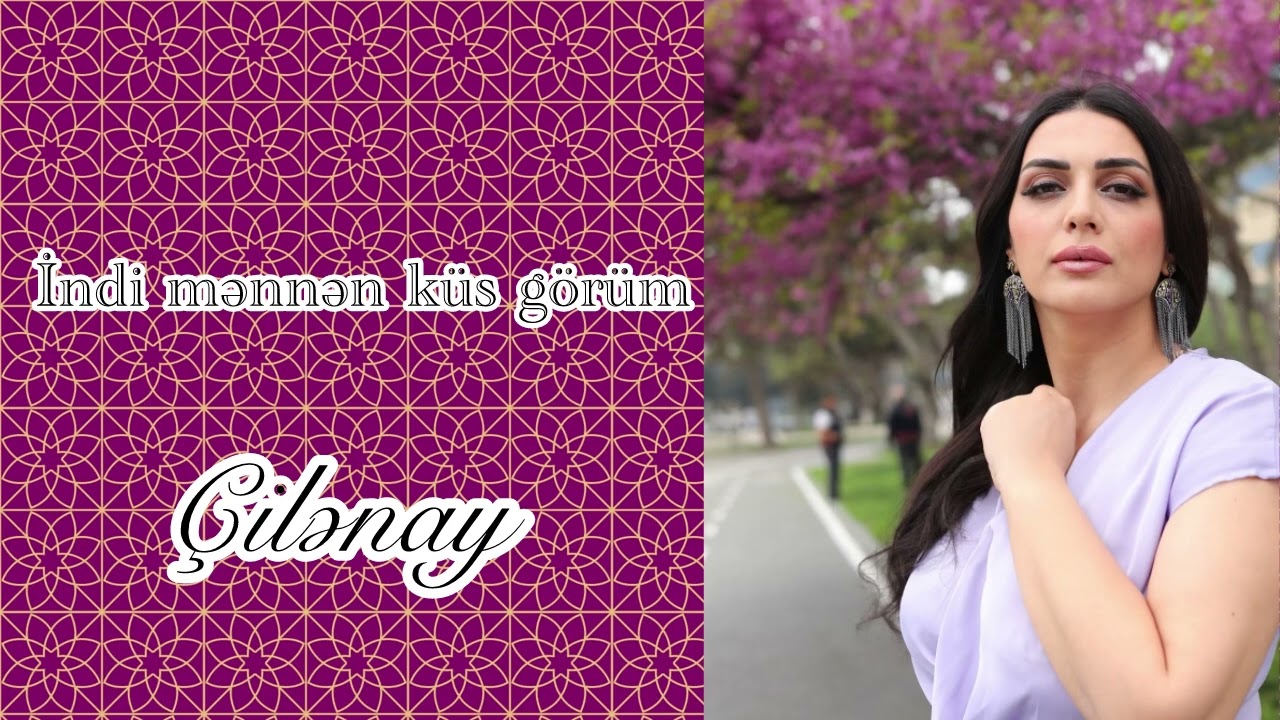 Çilənay - İndi mənnəm küs görüm 💗
