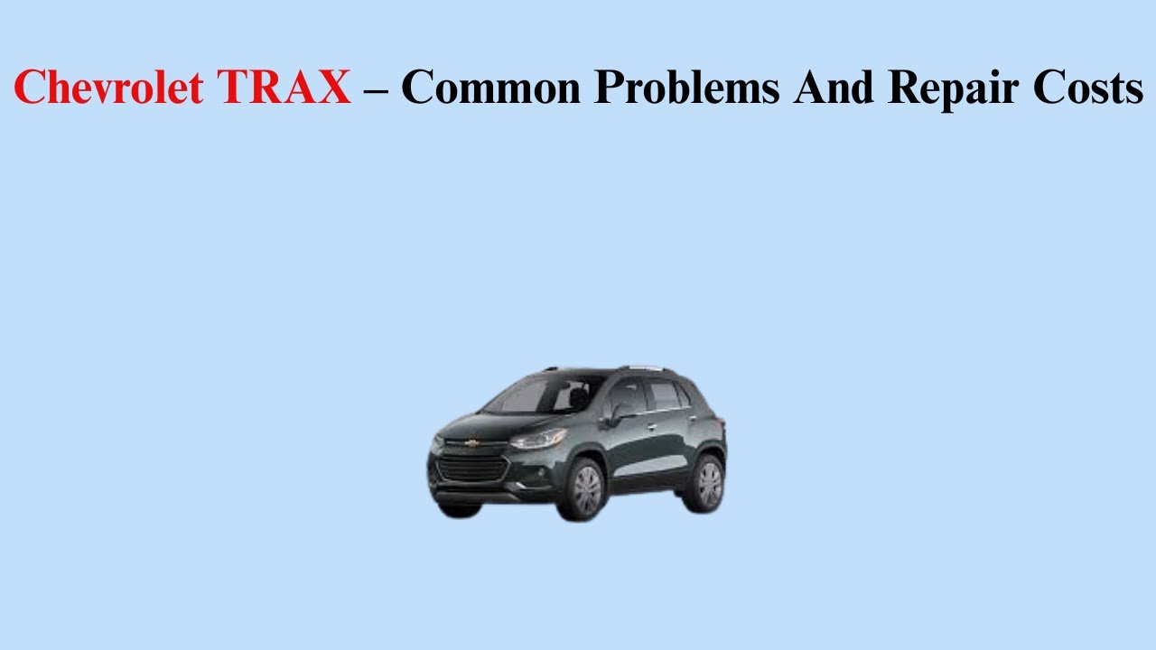 Chevrolet TRAX 2013-2017 – Common Problems And Repair Costs