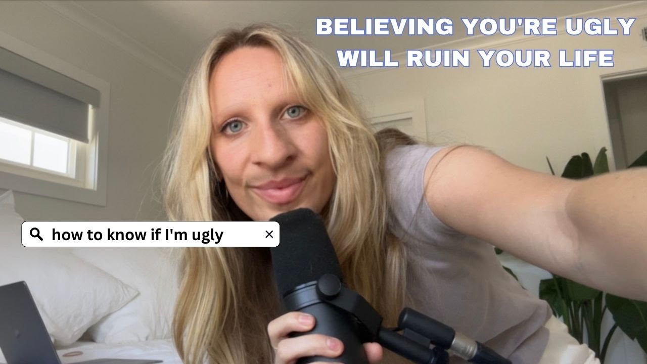 Believing you're ugly will ruin your life