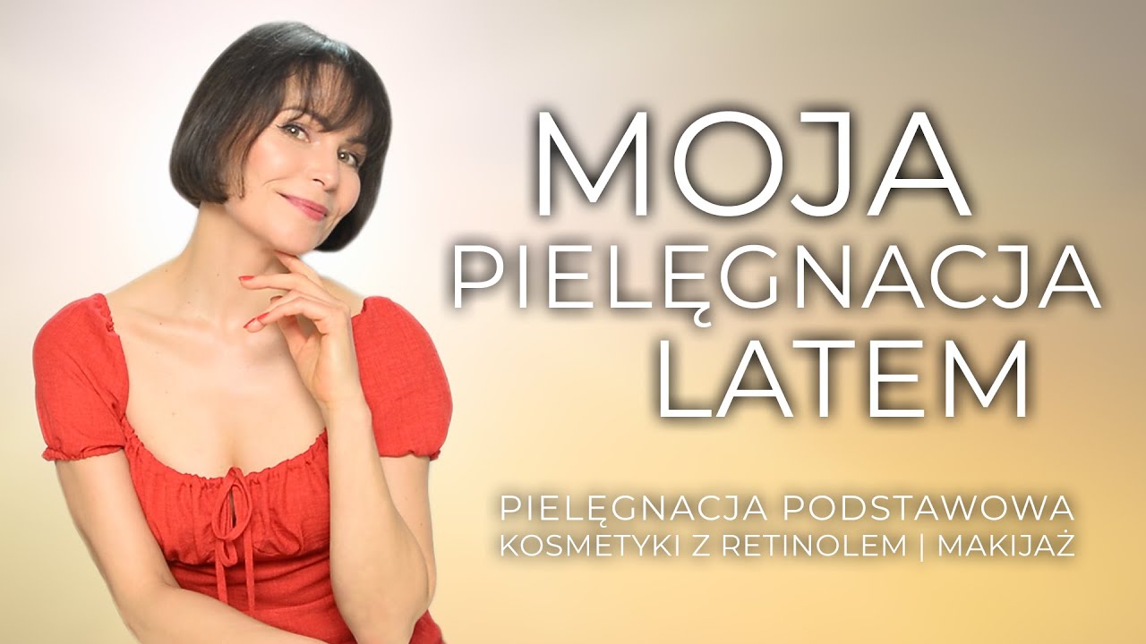 MOJA LETNIA PIELĘGNACJA - PIELĘGNACJA PODSTAWOWA | KOSMETYKI Z RETINOLEM | KOSMETYKI DO MAKIJAŻU