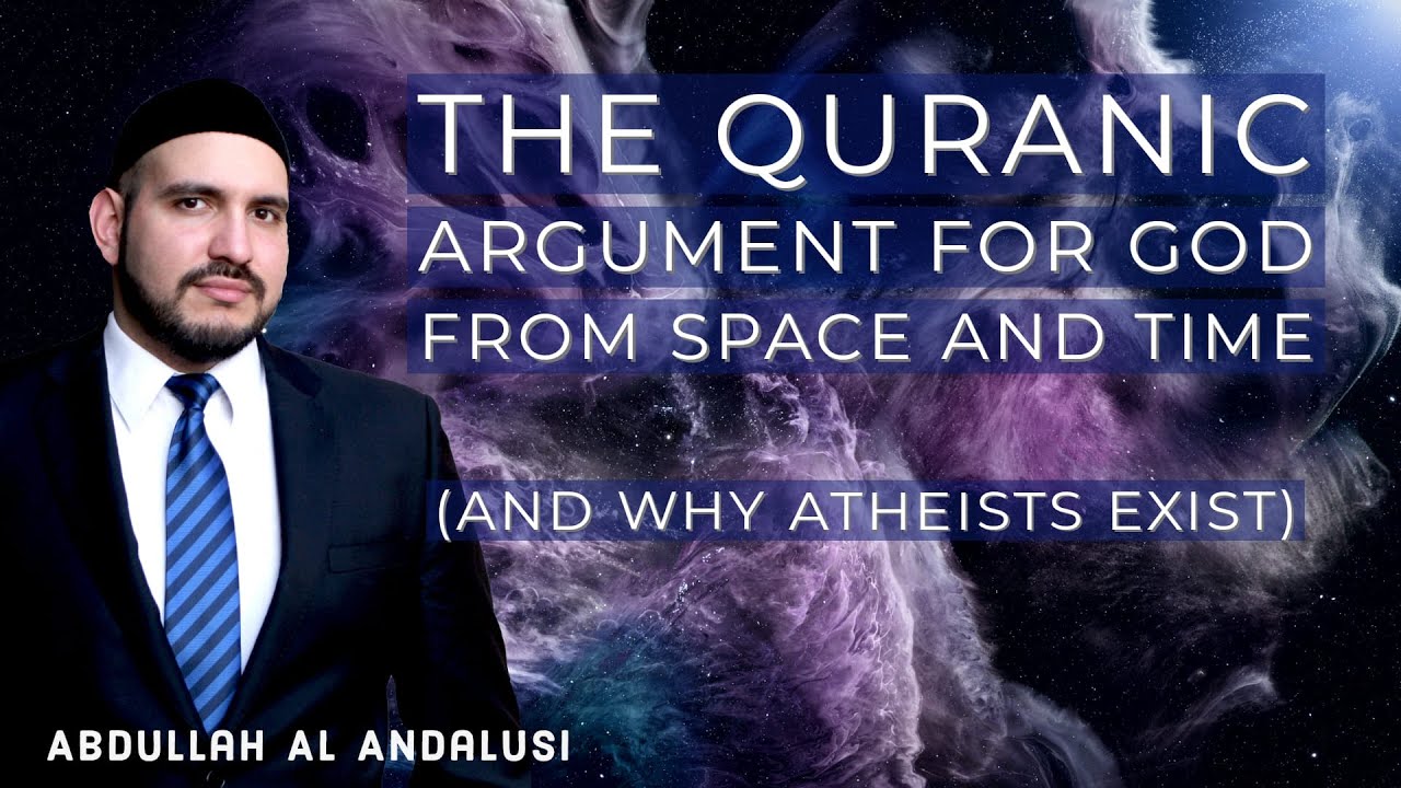 SHORT COURSE: The Qur'anic arguments for God from Space And Time (and why atheists exist)
