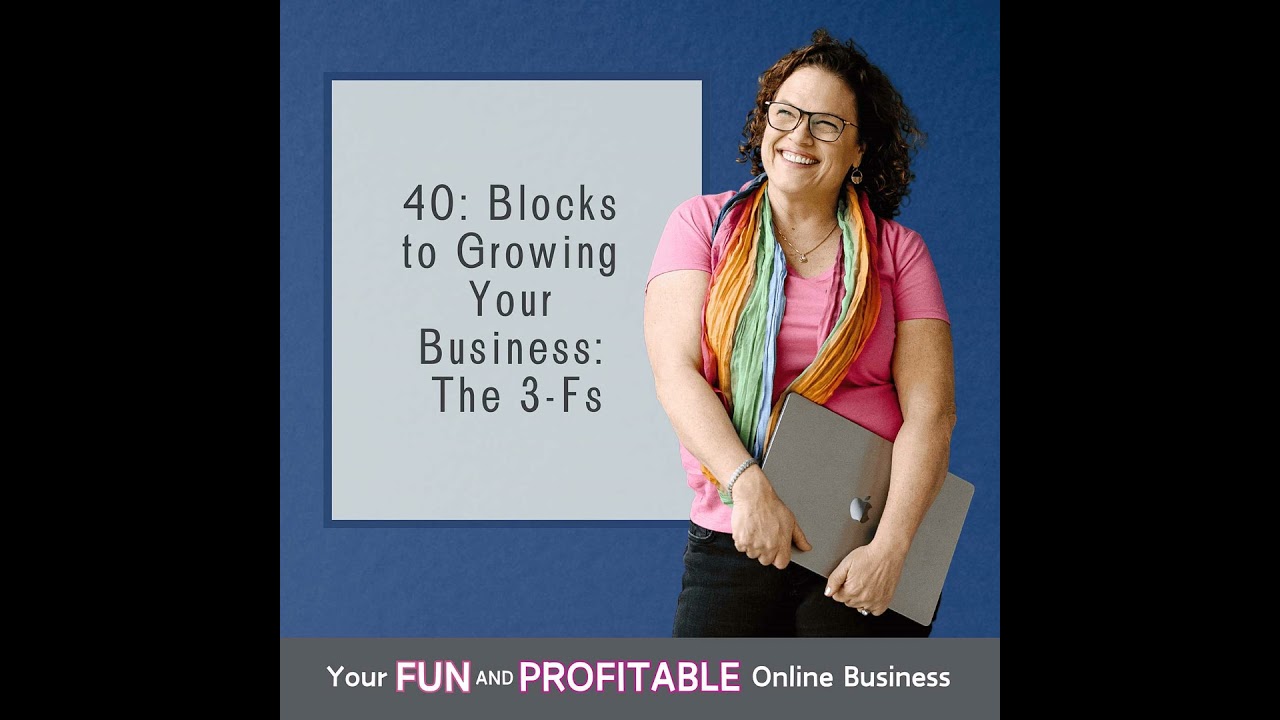 40: Blocks to Growing Your Business: The 3-Fs