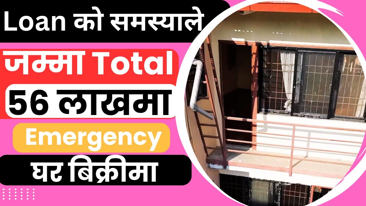 जम्मा Total 56 लाखमा घर Loan को समस्याले Emergency 7 दिन भित्र बिक्रीमा