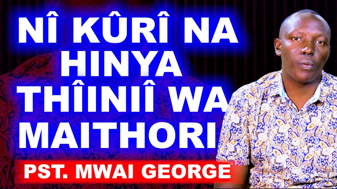 N&Icirc; K&Ucirc;R&Icirc; NA HINYA TH&Icirc;INI&Icirc; WA MAITHORI - PST. MWAI GEORGE