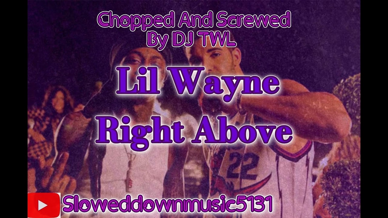 Right Above - Lil Wayne ( Chopped and Screwed by DJ TWL )