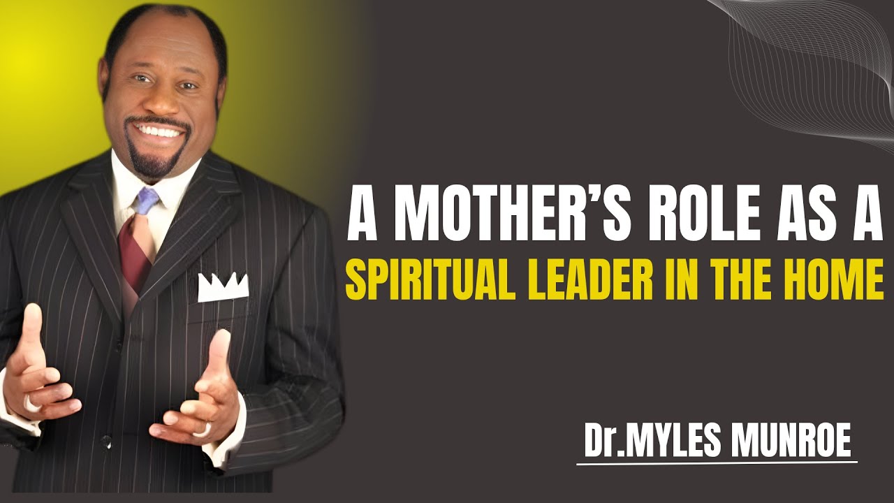 MOTHER&rsquo;S ROLE AS A SPIRITUAL LEADER IN THE HOME&rdquo; Dr. Myles Munroe | Powerful Motivation.