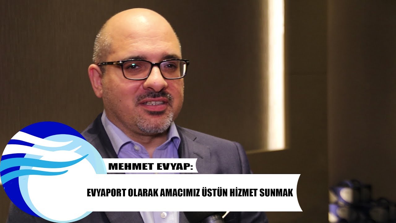 Mehmet Evyap: Evyaport olarak amacımız üstün hizmet sunmak