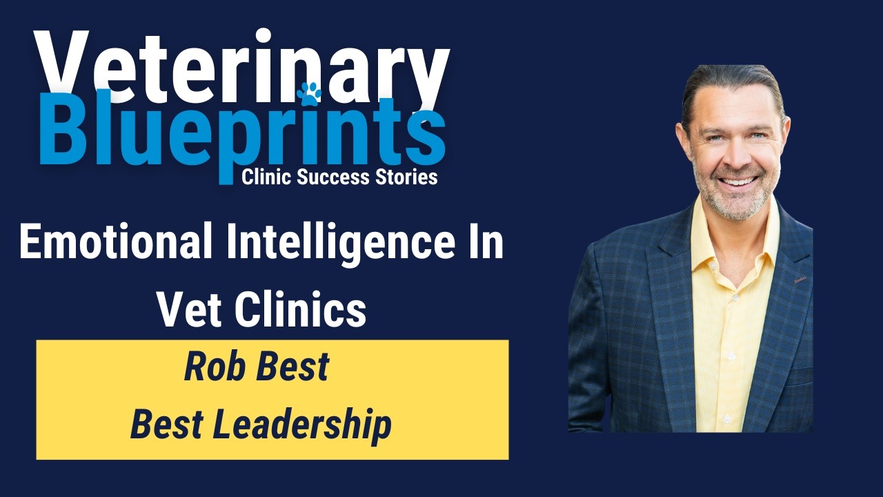 Build Stronger Vet Teams with Emotional Intelligence | Rob Best on Leadership That Lasts