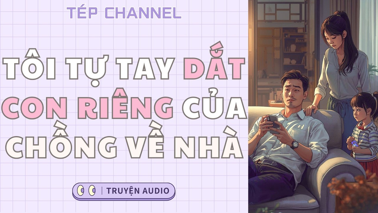 [Audio Full] Tôi tự tay dắt con riêng của chồng về nhà || TÉP CHANNEL