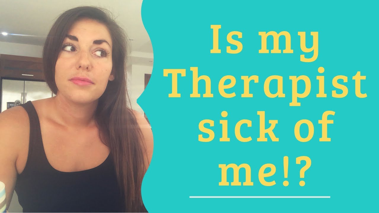 Is My Therapist TIRED of ME?