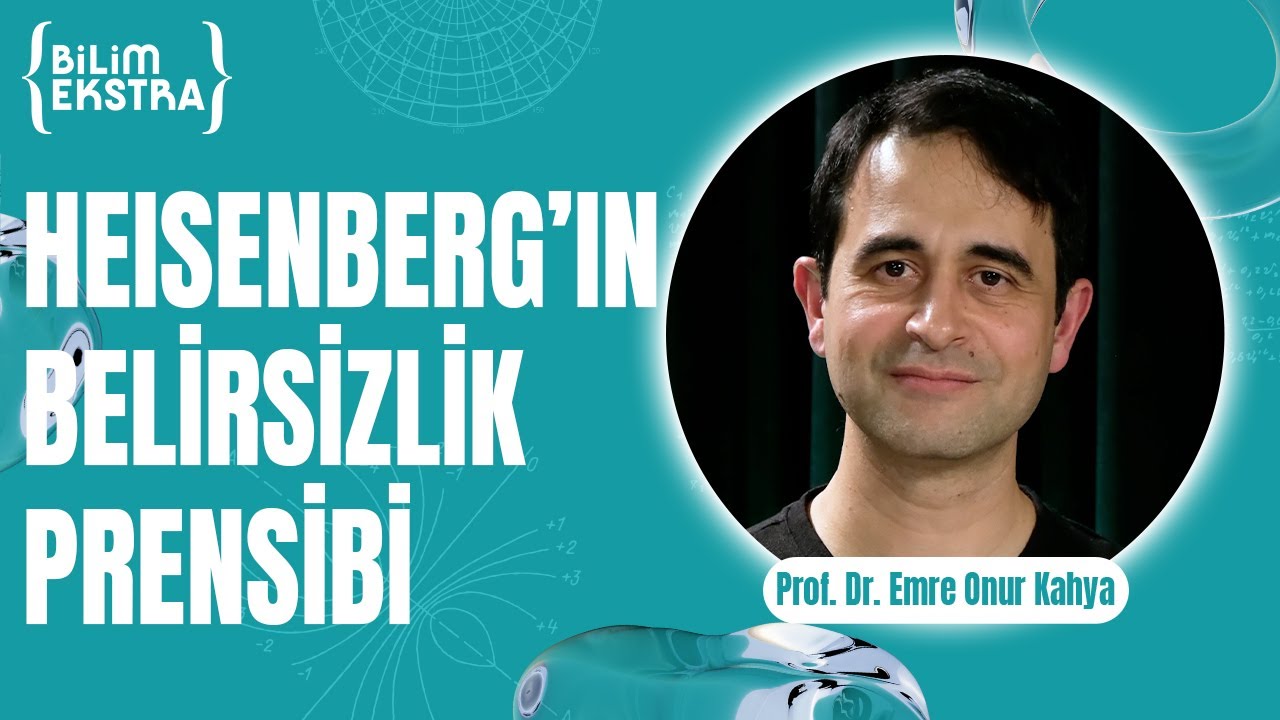 Heisenberg'in belirsizlik prensibi / Prof. Dr. Emre Onur Kahya ile Bilim Ekstra