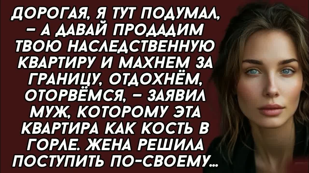 Дорогая, а давай продадим твою наследственную квартиру и махнем за границу, отдохнём