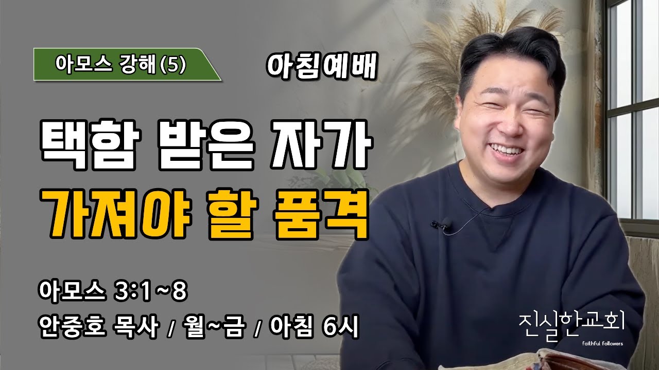 택함 받은 자가 가져야 할 품격 | 아모스 3장 1~8절 | 아모스 강해(5) | 진실한교회 아침예배 | 안중호 목사 | 20260303(화)