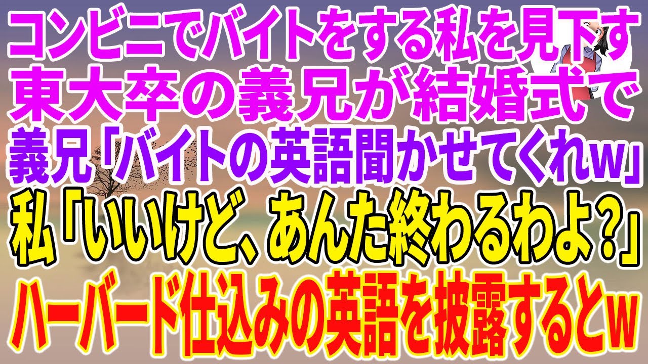 【スカッとする話】コンビニでバイトをする私を見下す東大卒の義兄が結婚式で、義兄「バイトの英語聞かせてくれw」私「いいけど、あんた終わるわよ？」ハーバード仕込みの英語を披露するとw【朗読】【スカッと】