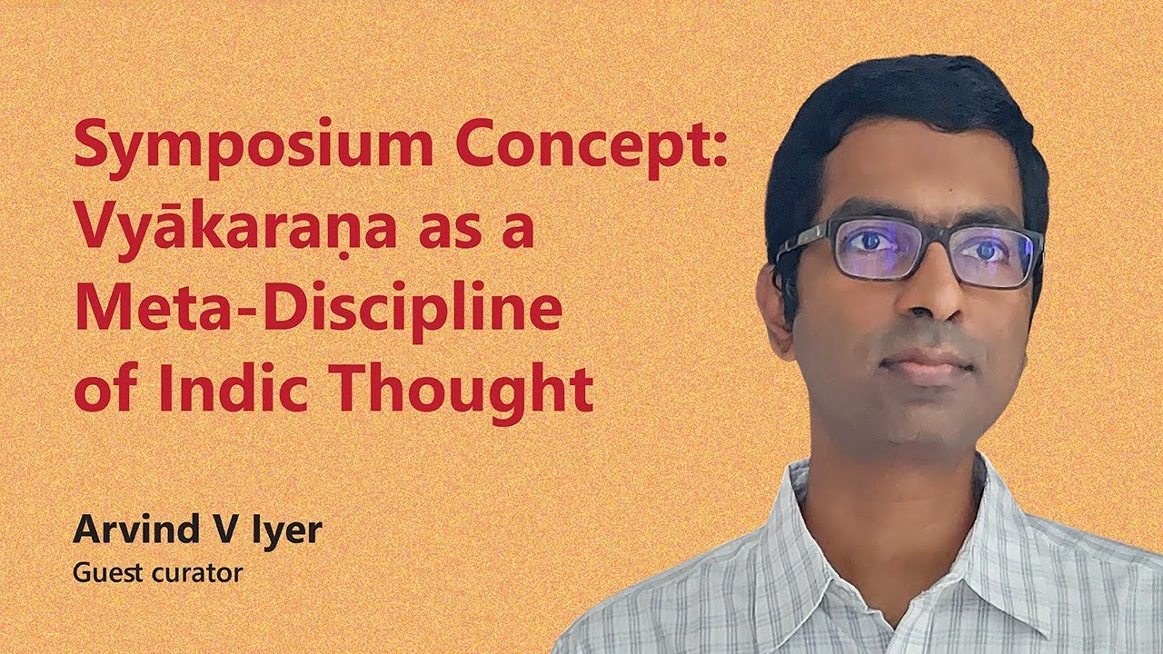 Symposium Concept: Vyākaraṇa as a meta-discipline of Indic thought by Arvind V Iyer