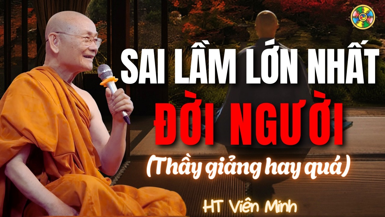 Sai Lầm Lớn Nhất Của Con Người - Tỉnh Thức và Giác Ngộ | HT Viên Minh