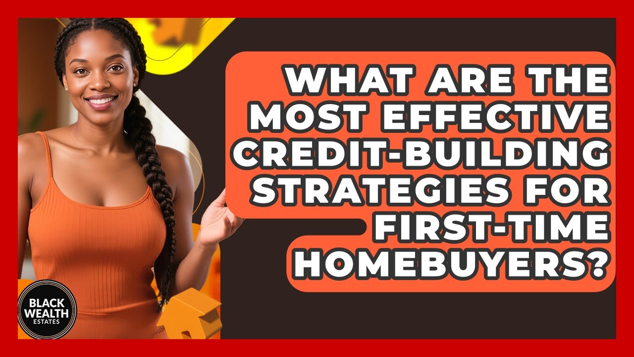 What Are the Most Effective Credit-Building Strategies for First-Time Homebuyers?