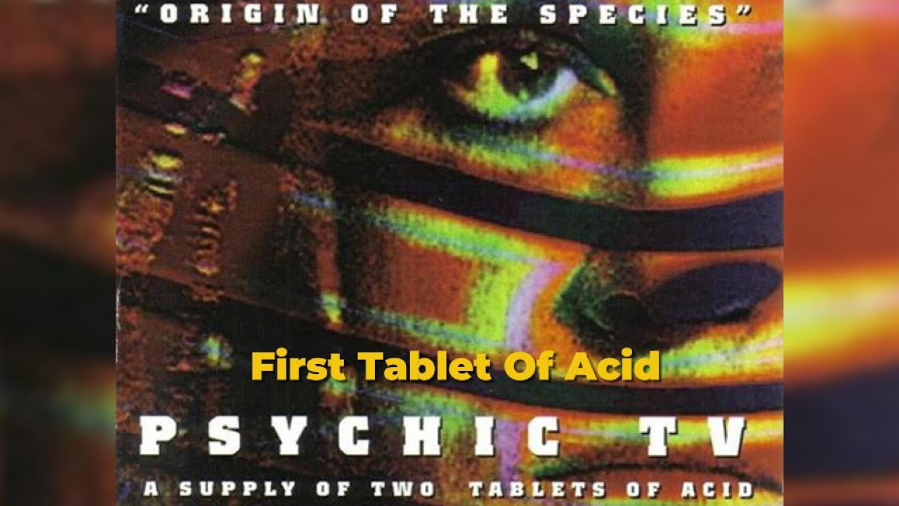 Psychic TV – Origin Of The Species - A Supply Of Two Tablets Of Acid, First Tablet Of Acid