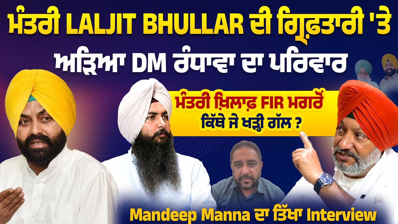 ਮੰਤਰੀ Laljit Bhullar ਦੀ ਗ੍ਰਿਫ਼ਤਾਰੀ 'ਤੇ ਅੜਿਆ DM ਰੰਧਾਵਾ ਦਾ ਪਰਿਵਾਰ | Mandeep Manna ਦਾ ਤਿੱਖਾ Interview