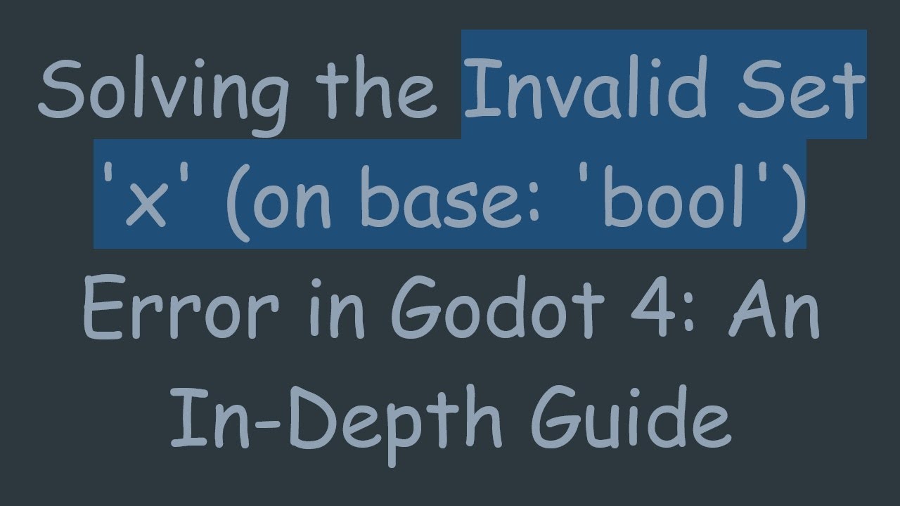 Solving the Invalid Set 'x' (on base: 'bool') Error in Godot 4: An In-Depth Guide