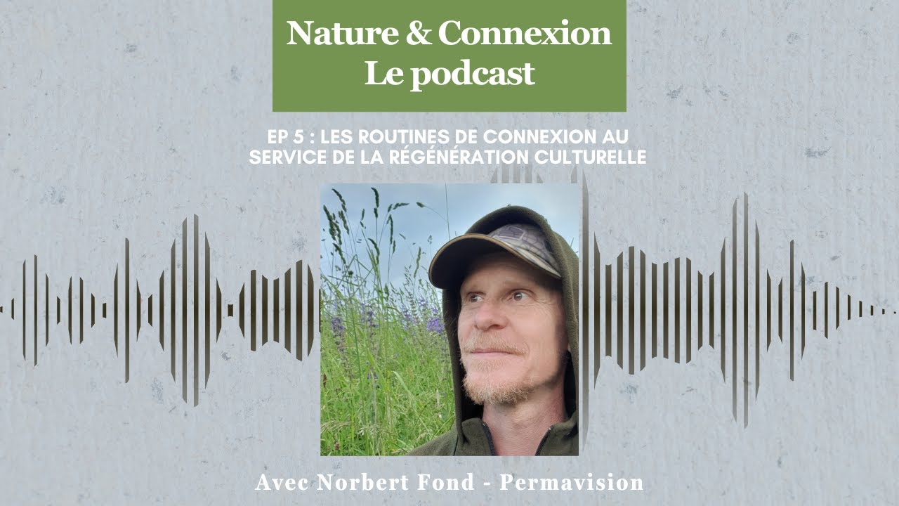 Nature & Connexion - EP 5 : routines de connexion et  régénération culturelle - avec Norbert Fond