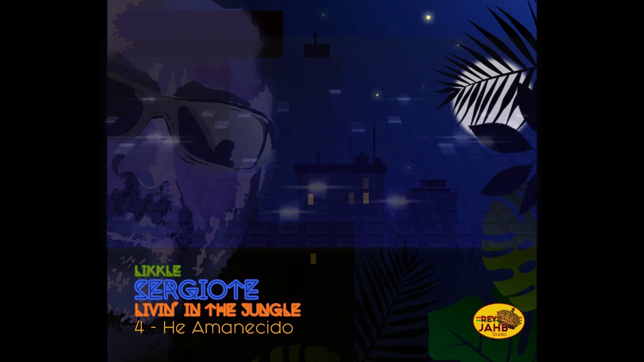 4 - LIKKLE SERGIOTE - HE AMANECIDO - LIVIN' IN THE JUNGLE