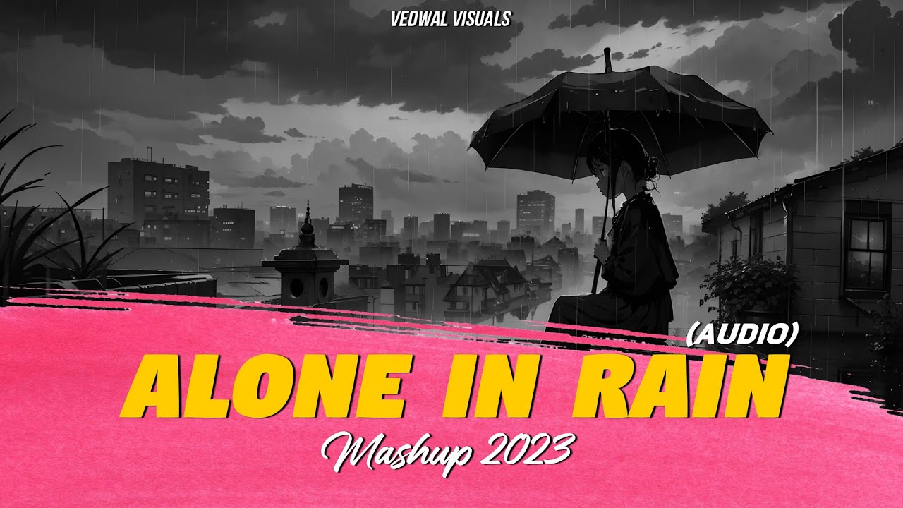 Alone in Rain Mashup 2023 - Heartbreak Emotion Chillout & Lofi | Arijit Singh | Vedwal Visuals